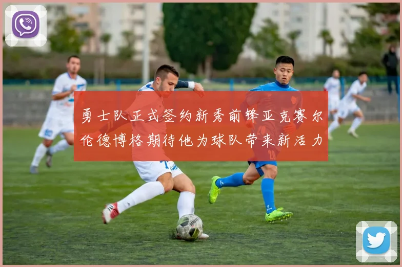勇士队正式签约新秀前锋亚克赛尔伦德博格期待他为球队带来新活力