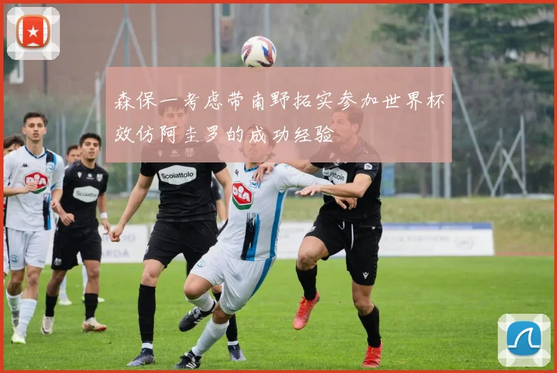 森保一考虑带南野拓实参加世界杯效仿阿圭罗的成功经验